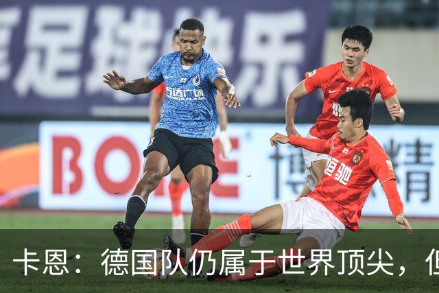卡恩：德国队仍属于世界顶尖，但跟法国和西班牙比还是稍逊一筹